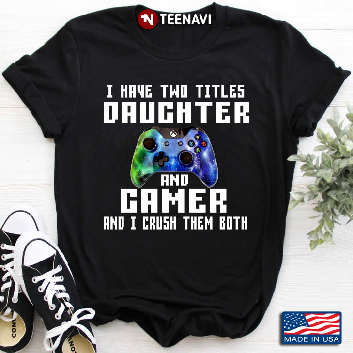 I Have Two Titles Daughter And Gamer And I Crush Them Both