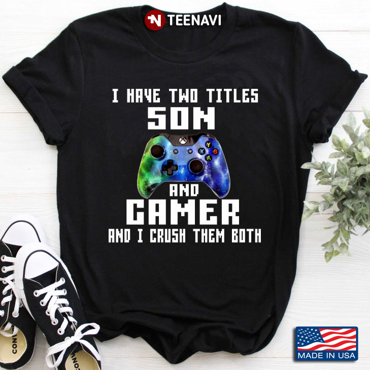 I Have Two Titles Son And Gamer And I Crush Them Both