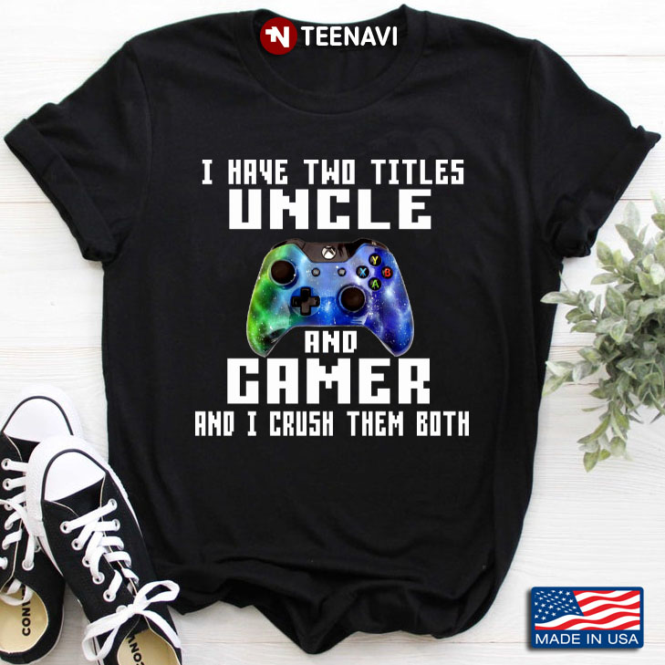 I Have Two Titles Uncle And Gamer And I Crush Them Both