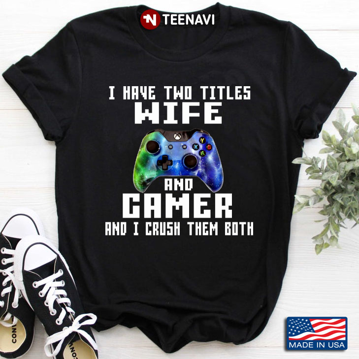 I Have Two Titles Wife And Gamer And I Crush Them Both