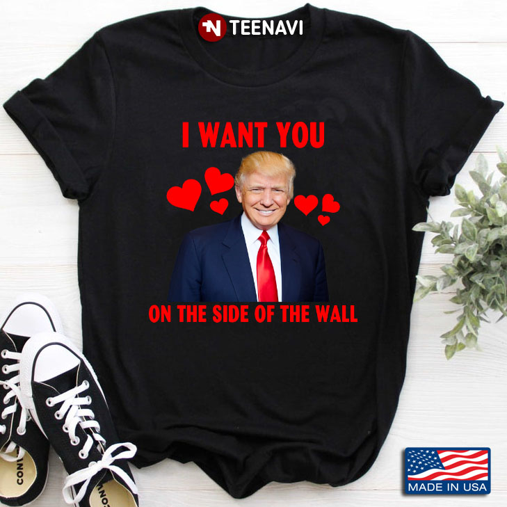Donald Trump I Want You On The Side Of The Wall
