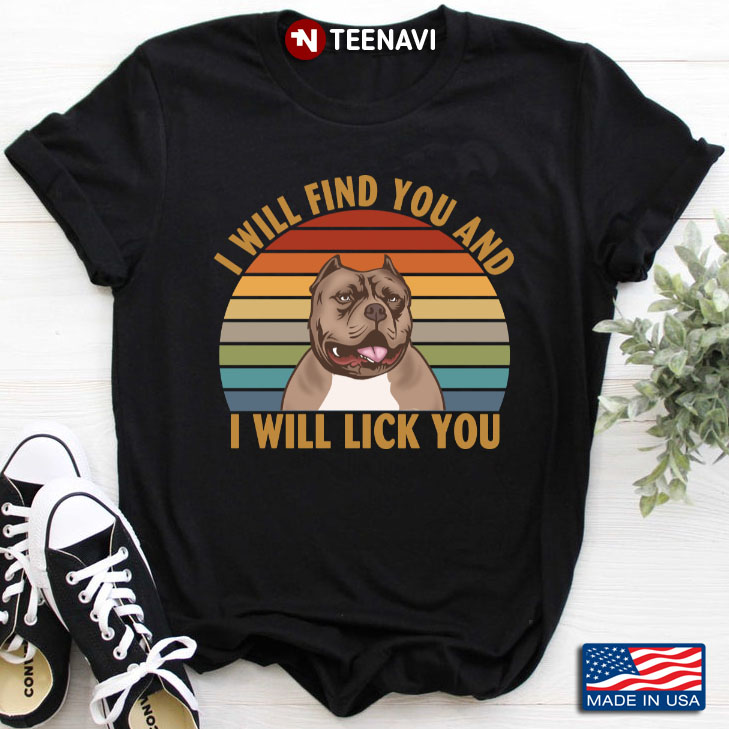 Vintage Pitbull I Will Find You And I Will Lick You for Dog Lover