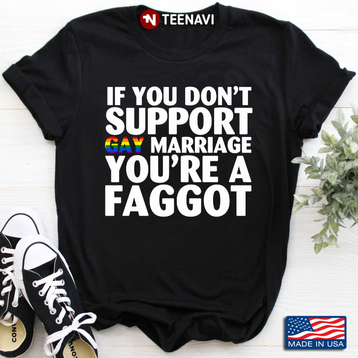 LGBT If You Don't Support Gay Marriage You're A Faggot