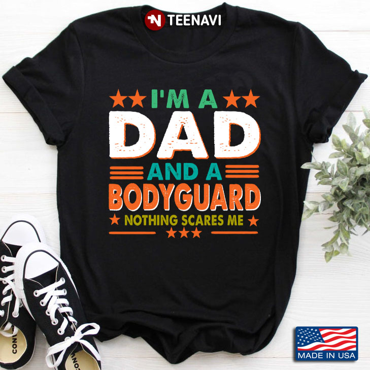 I'm A Dad And A Bodyguard Nothing Scares Me for Father's Day