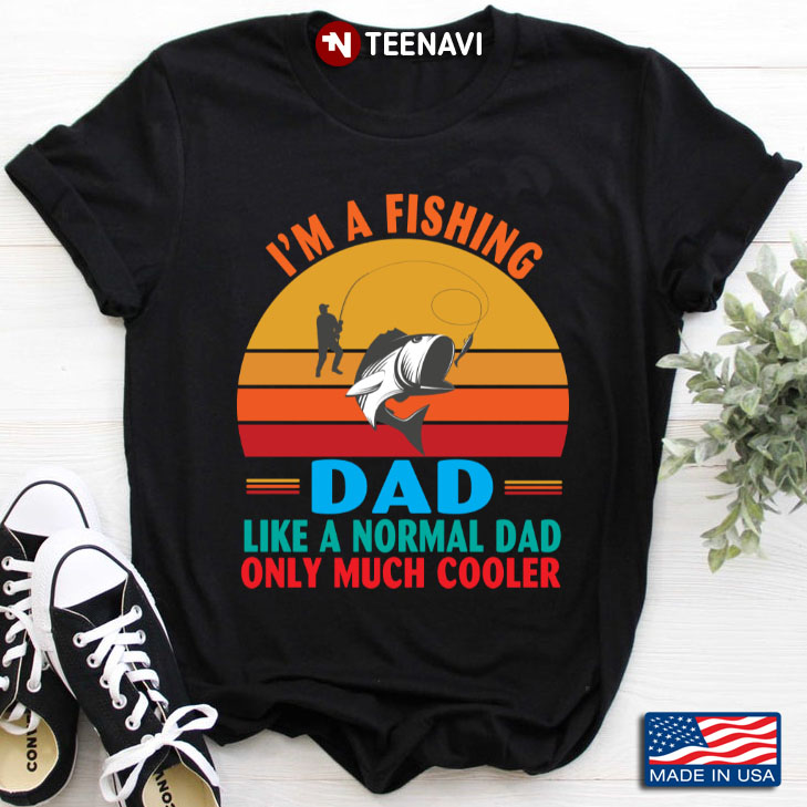 Vintage I'm A Fishing Dad Like A Normal Dad Only Much Cooler for Father's Day