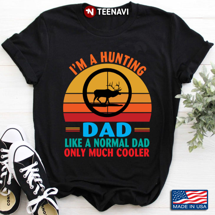 Vintage I'm A Hunting Dad Like A Normal Dad Only Much Cooler for Father's Day