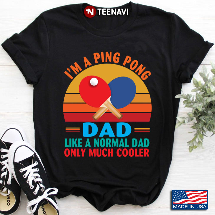 Vintage I'm A Ping Pong Dad Like A Normal Dad Only Much Cooler for Father's Day
