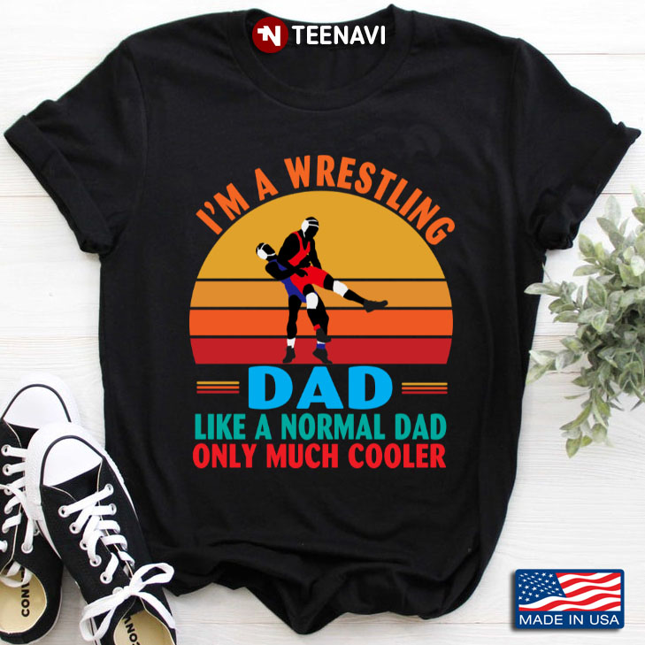 Vintage I'm A Wrestling Dad Like A Normal Dad Only Much Cooler for Father's Day