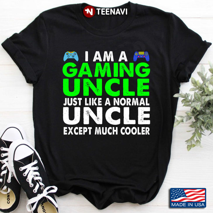 I Am A Gaming Uncle Just Like A Normal Uncle Except Much Cooler for Game Lover