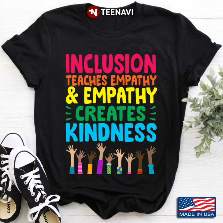 Inclusion Teaches Empathy And Empathy Creates Kindness