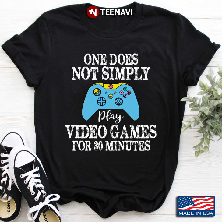 One Does Not Simply Play Video Games For 30 Minutes for Game Lover