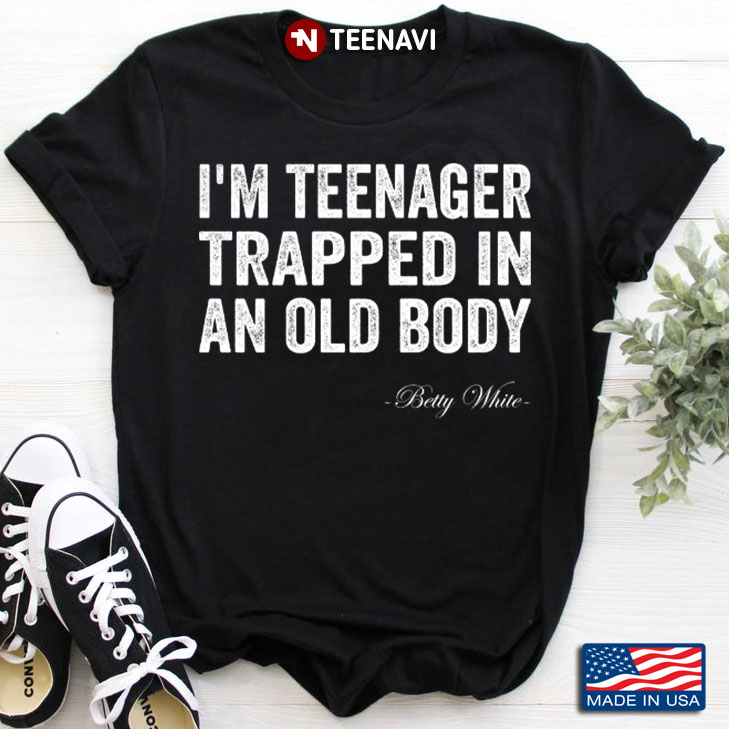 I'm Teenager Trapped In An Old Body Betty White