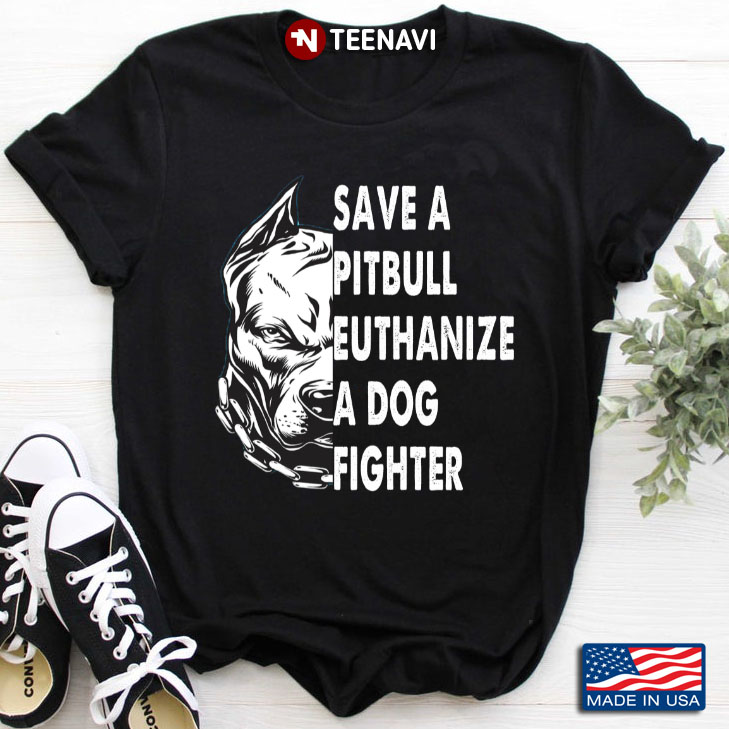 Save A Pitbull Euthanize A Dog Fighter for Dog Lover