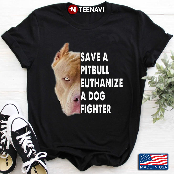 Save A Pitbull Euthanize A Dog Fighter for Dog Lover