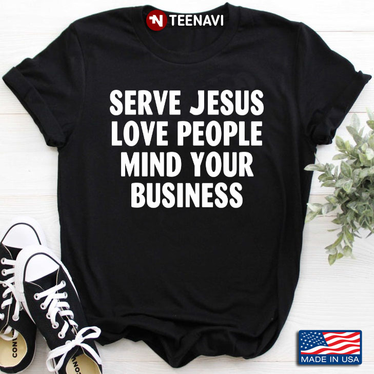 Serve Jesus Love People Mind Your Business