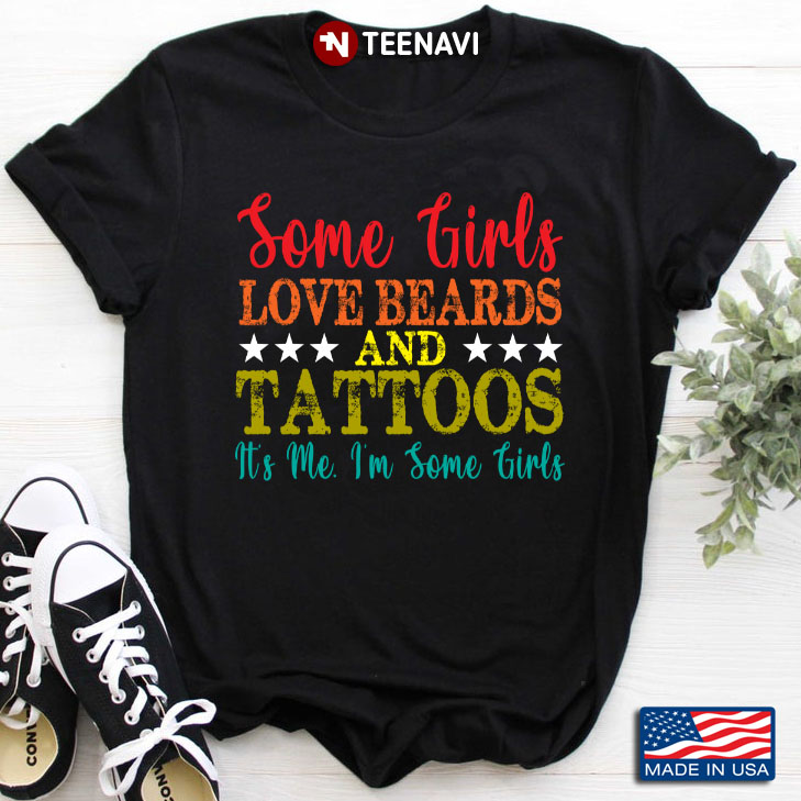 Some Girls Love Beards And Tattoos It's Me I'm Some Girls
