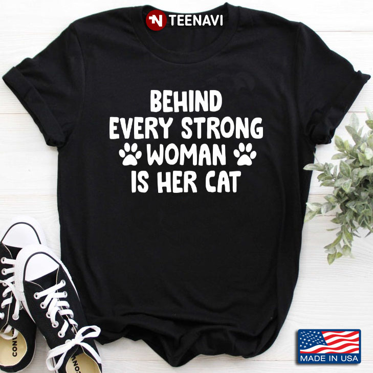 Behind Every Strong Woman Is Her Cat for Cat Lover