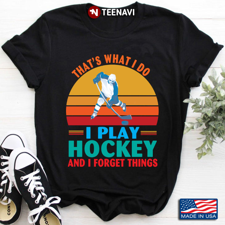 Vintage That's What I Do I Play Hockey And I Forget Things for Hockey Lover