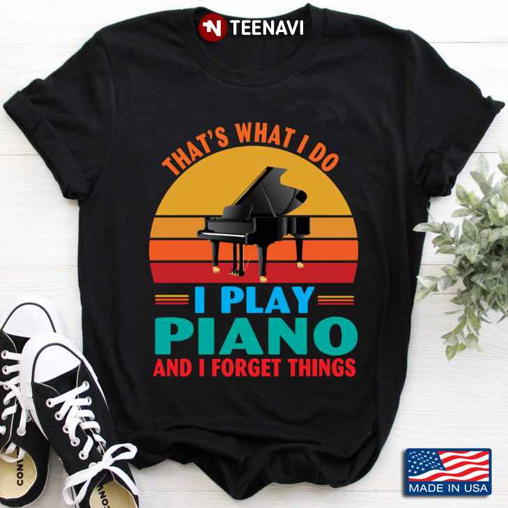 Vintage That's What I Do I Play Piano And I Forget Things for Piano Lover