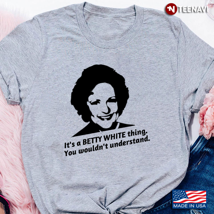 It's A Betty White Thing You Wouldn't Understand