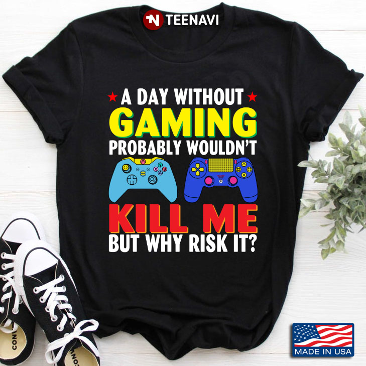 A Day Without Gaming Probably Wouldn't Kill Me But Why Risk It for Game Lover