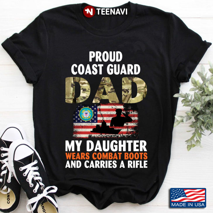 Proud Coast Guard Dad My Daughter Wears Combat Boots And Carries A Rifle