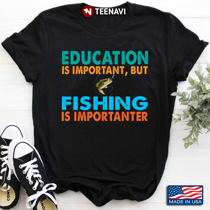 Education Is Important But Fishing Is Importanter for Fishing Lover