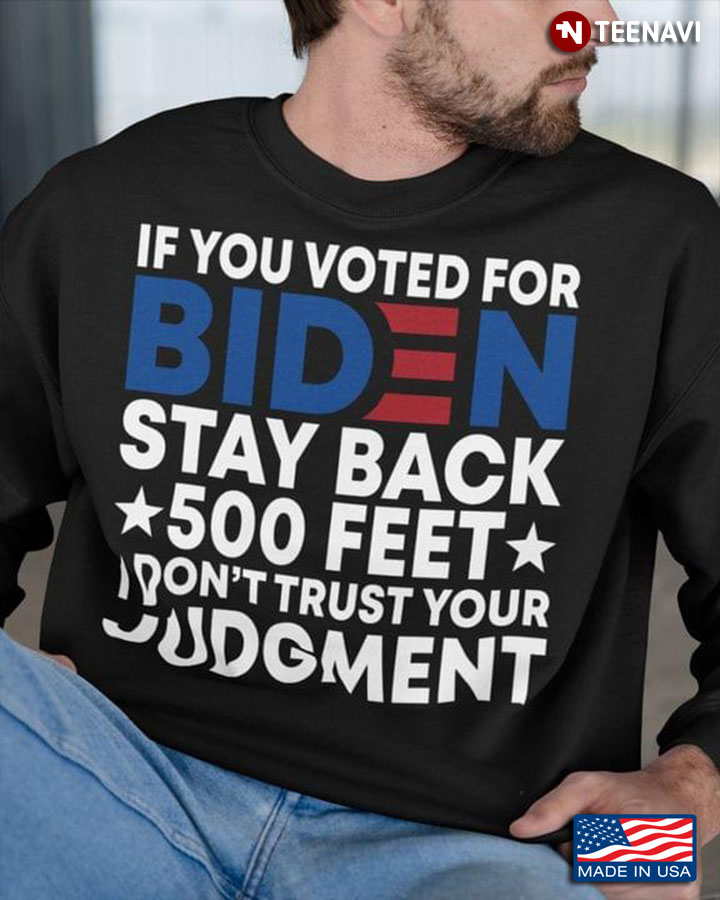 If You Voted For Biden Stay Back 500 Feet I Don't Trust Your Judgment Anti Biden