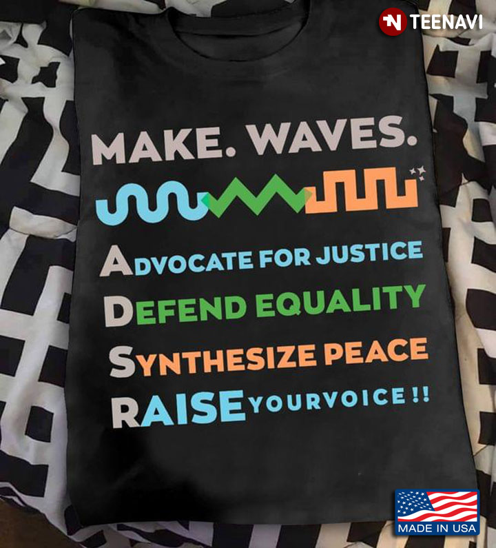 Make Waves Advocate For Justice Defend Equality Synthesize Peace
