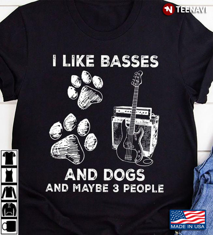 I Like Basses And Dogs And Maybe 3 People