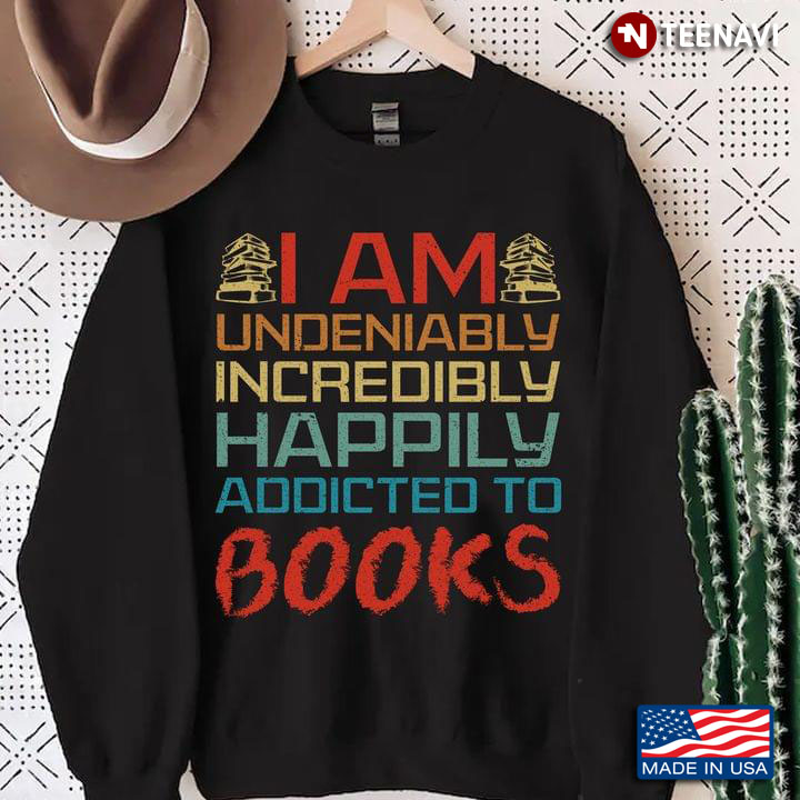 I Am Undeniably Incredibly Happily Addicted To Books for Book Lover