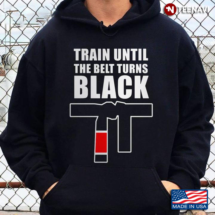 Taekwondo Train Until The Belt Turns Black for Taekwondo Lover