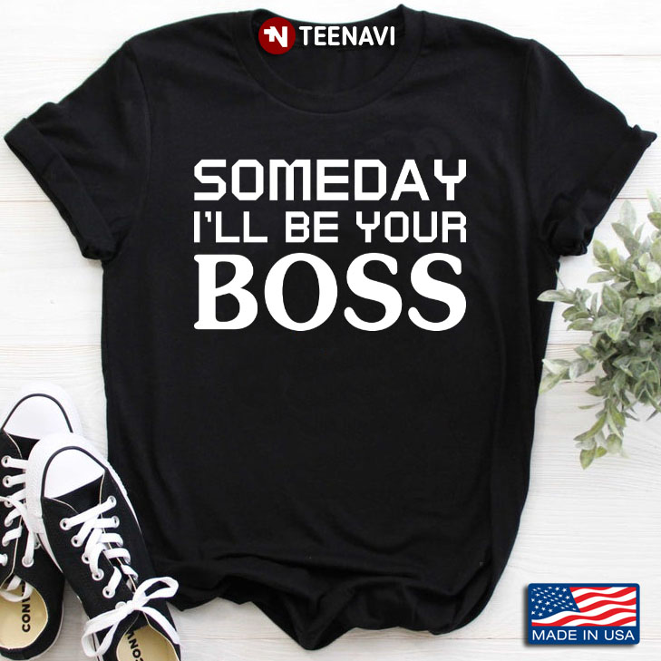 Someday I'll Be Your Boss