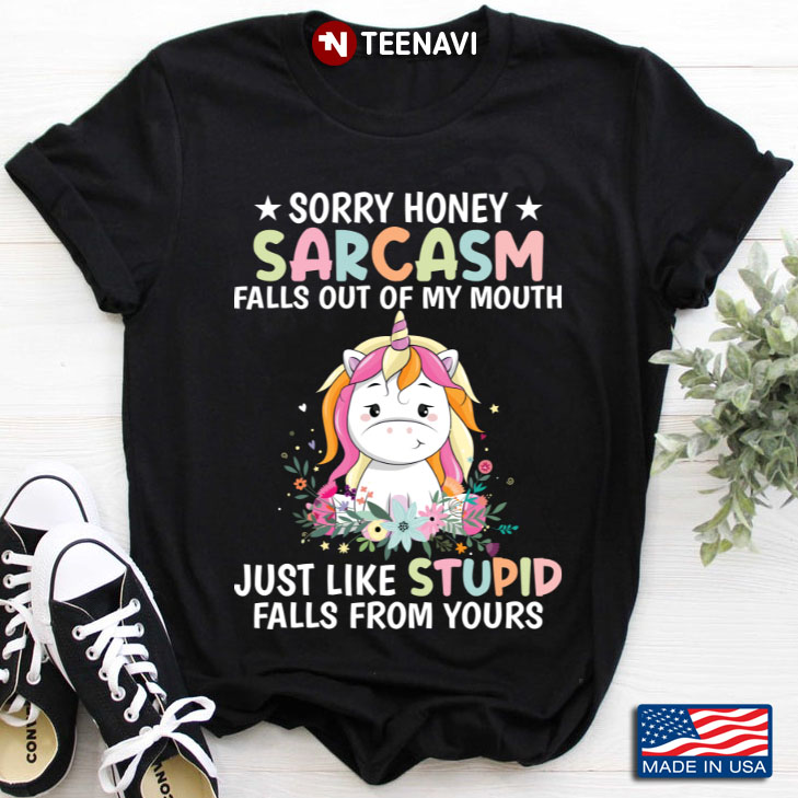 Unicorn Sorry Honey Sarcasm Just Like Stupid Falls From Yours