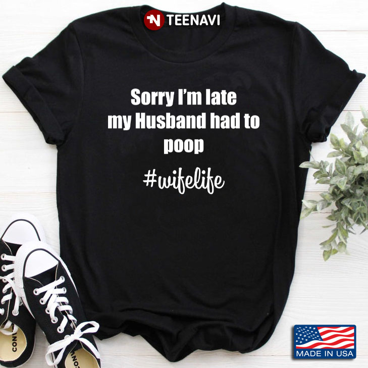 Sorry I'm Late My Husband Had To Poop Wife Life