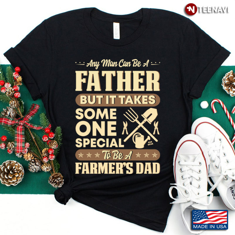 Any Man Can Be A Father But It Takes Some One Special To Be A Farmer's Dad