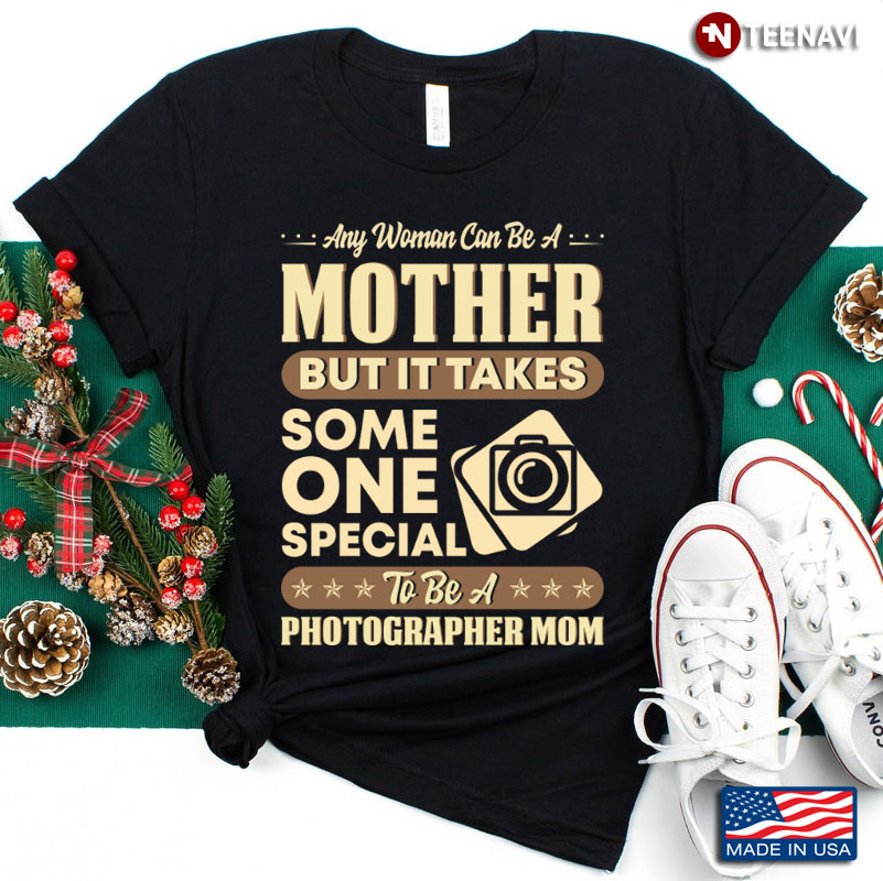 Any Woman Can Be A Mother But It Takes Some One Special To Be A Photographer Mom