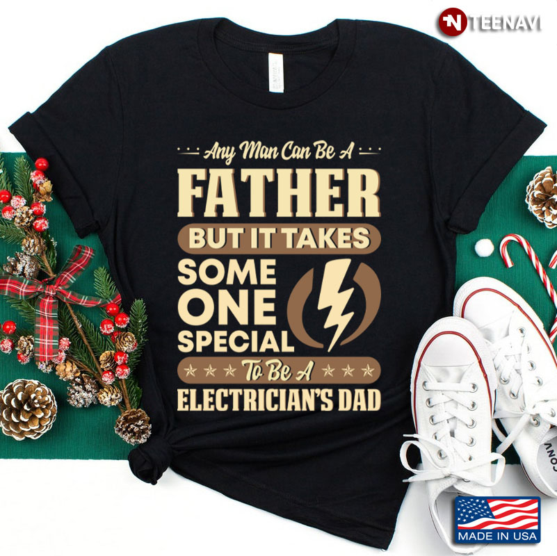Any Man Can Be A Father But It Takes Someone Special To Be A Electrician's Dad