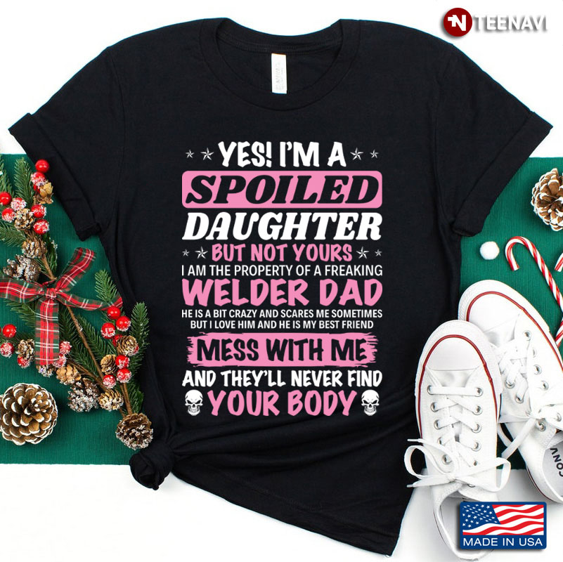 Yes I'm A Spoiled Daughter But Not Yours I Am The Property Of A Welder Dad