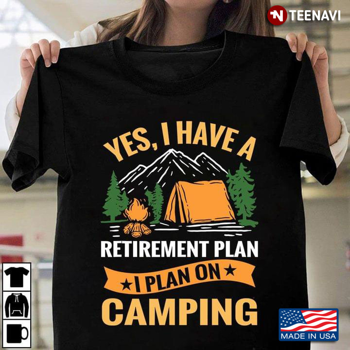 Yes I Have A Retirement Plan I Plan On Camping for Camp Lover