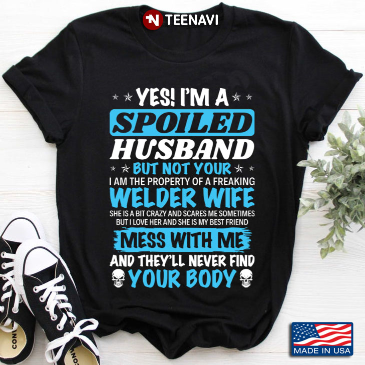 Yes I'm A Spoiled Husband But Not Yours I Am The Property Of A Welder Wife