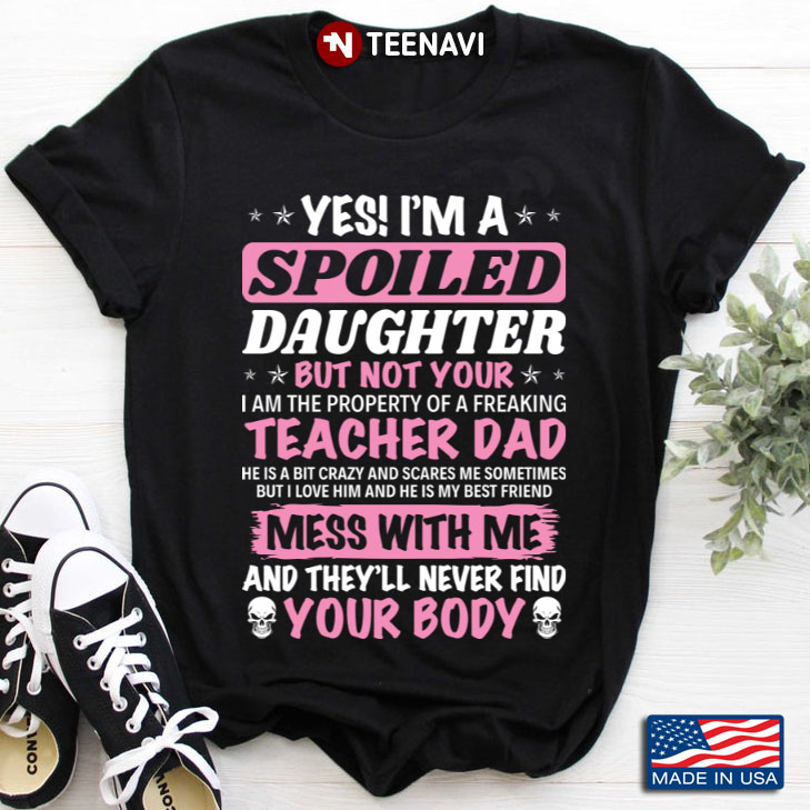 Yes I'm A Spoiled Daughter But Not Your I Am The Property Of A Teacher Dad