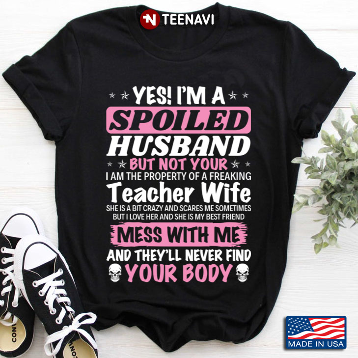 Yes I'm A Spoiled Husband But Not Your I Am The Property Of A Teacher Wife