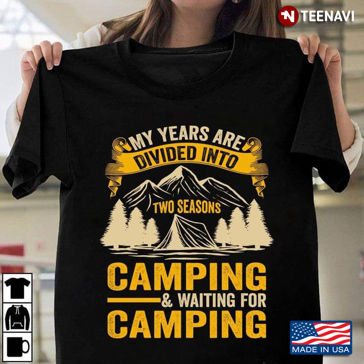 My Years Are Divided Into Two Seasons Camping And Waiting For Camping for Camper