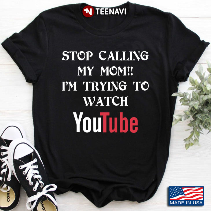 Stop Calling My Mom I'm Trying To Watch YouTube