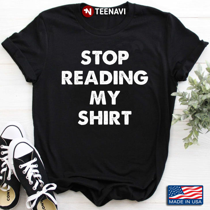 Stop Reading My Shirt Cool Design
