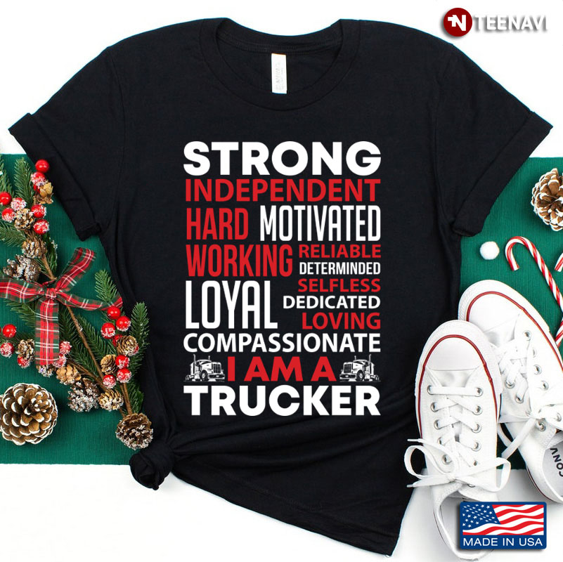 I Am A Trucker Strong Independent Hard Working Motivated Reliable Determinded