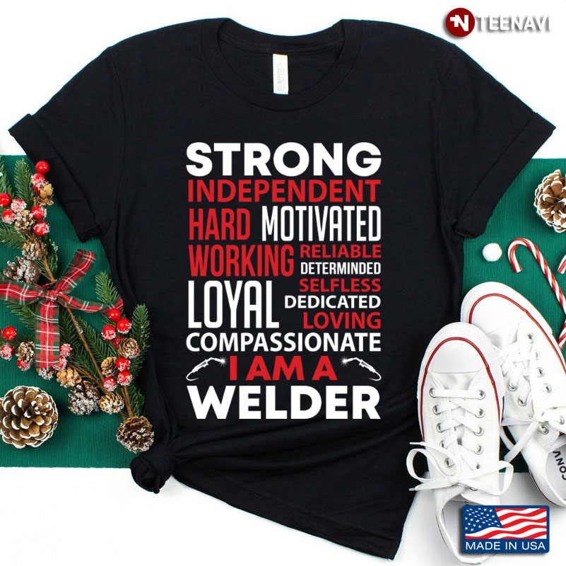 I Am A Welder Strong Independent Hard Working Motivated Reliable Determinded