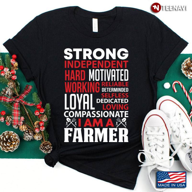 I Am A Farmer Strong Independent Hard Working Motivated Reliable Determinded