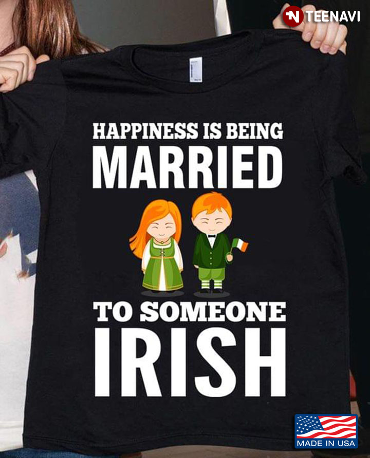 Happiness Is Being Married To Someone Irish